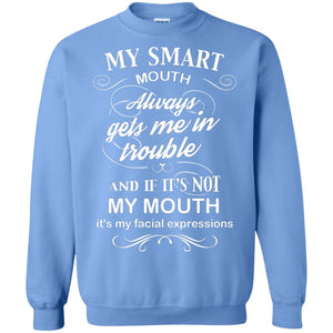 My Smart Mouth Always Gets Me In Trouble And If Its Not My Mouth Its My Facial ExpressionsG180 Gildan Crewneck Pullover Sweatshirt 8 oz.