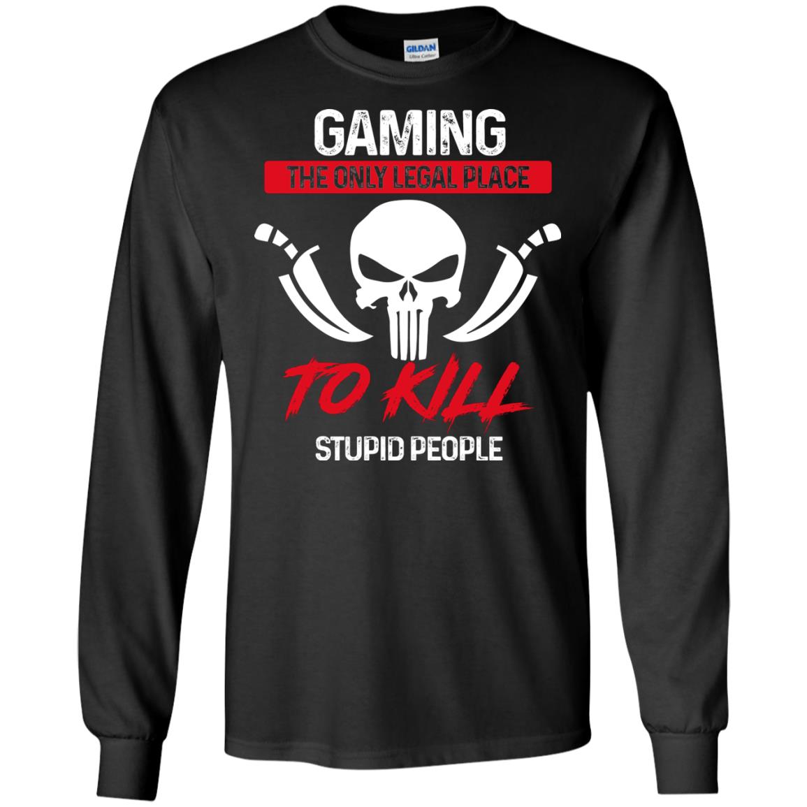 Gaming The Only Legal Place To Kill Stupid People Gamer Shirt Black
