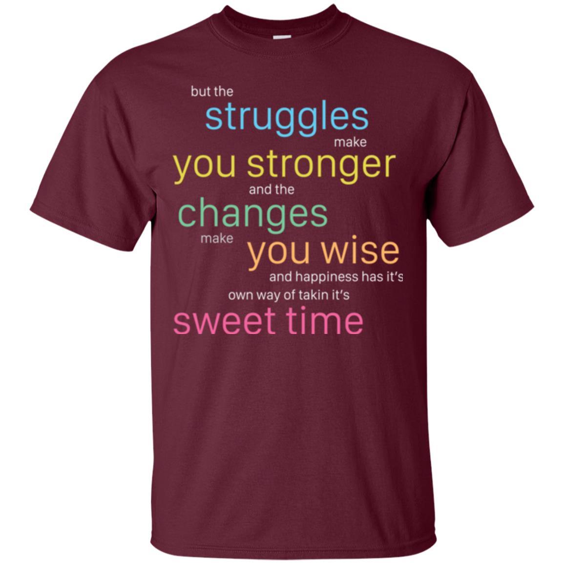 But The Struggles Make You Stronger And The Changes Make You Wise And Happiness T-shrit Maroon