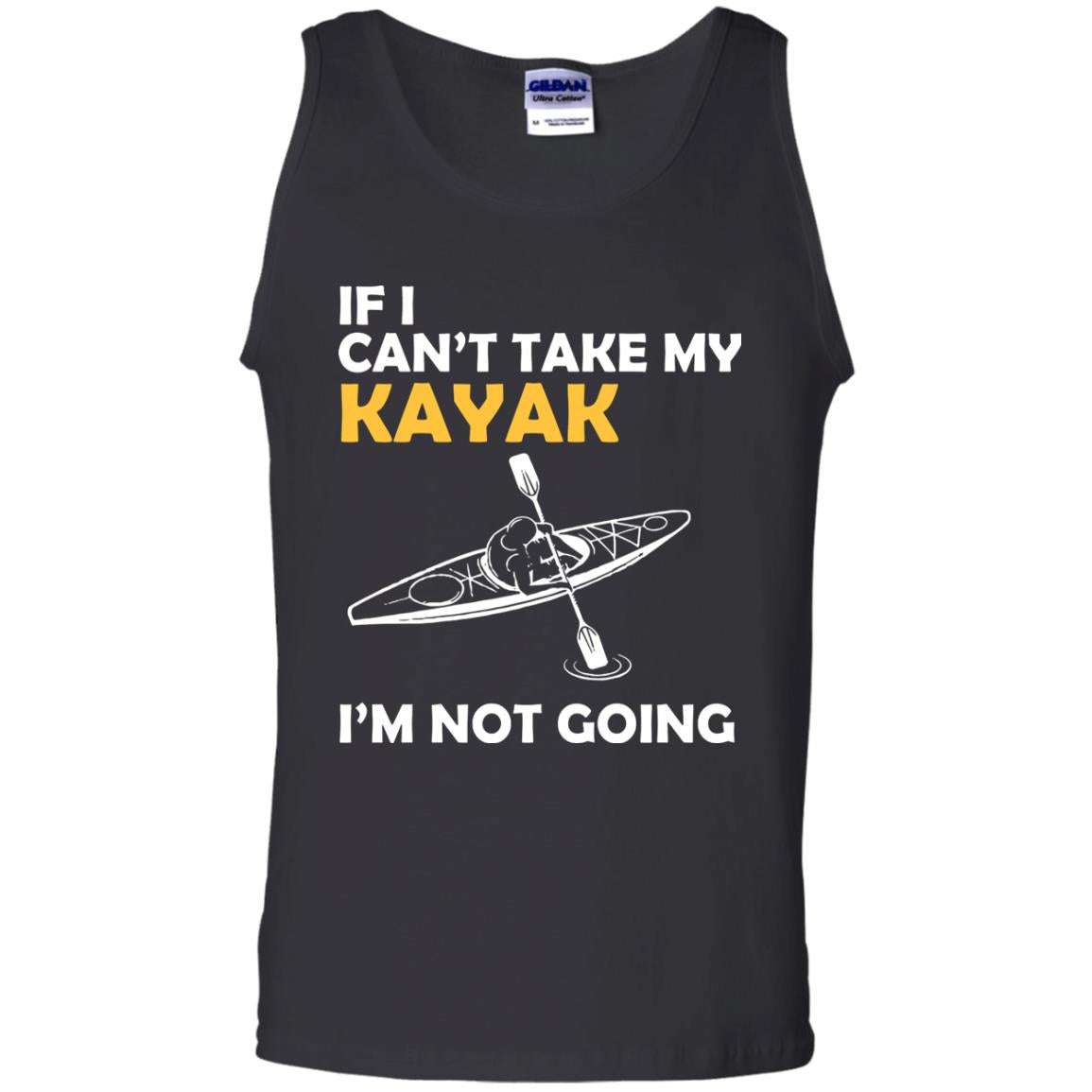 If I Can_t Take My Kayak I_m Not GoingG220 Gildan 100% Cotton Tank Top