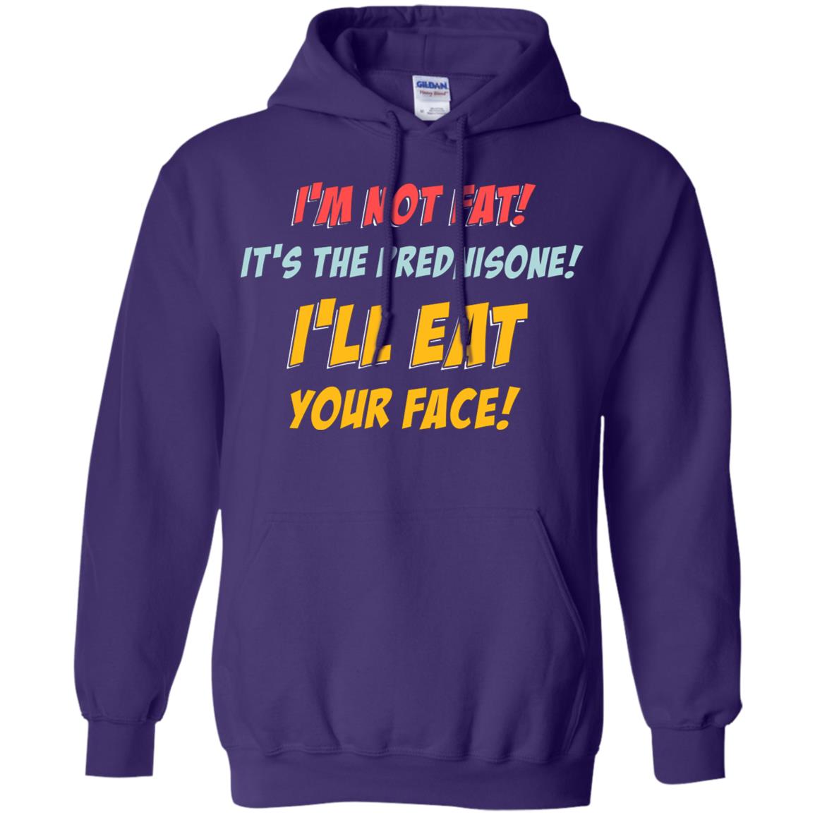 I'm Not Fat It's The Prednisone I'll Eat Your Face Shirt Purple