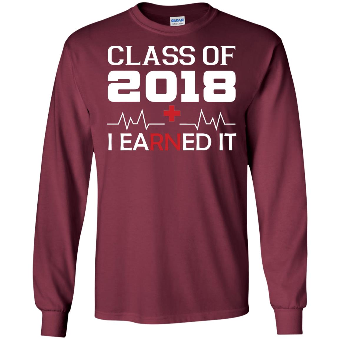 Class Of 2018 I Earned It Graduate Registered Nurse Shirt Maroon
