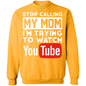 Stop Calling My Mom I_m Trying To Watch Youtube ShirtG180 Gildan Crewneck Pullover Sweatshirt 8 oz.