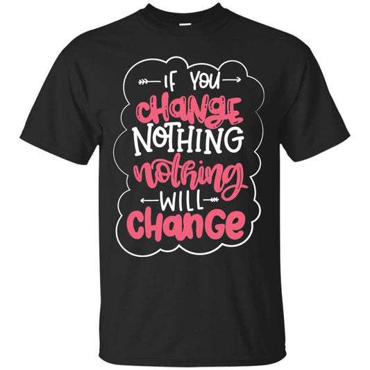 If You Change Nothing Will Change T-shirt Black
