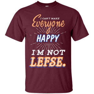 I Can't Make Everyone Happy I'm Not Lefse Best Quote ShirtG200 Gildan Ultra Cotton T-Shirt