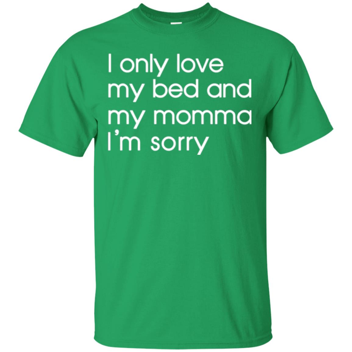 I Only Love My Bed And My Momma Im Sorry Tshirt Irish Green