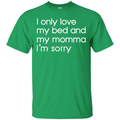 I Only Love My Bed And My Momma Im Sorry Tshirt Irish Green
