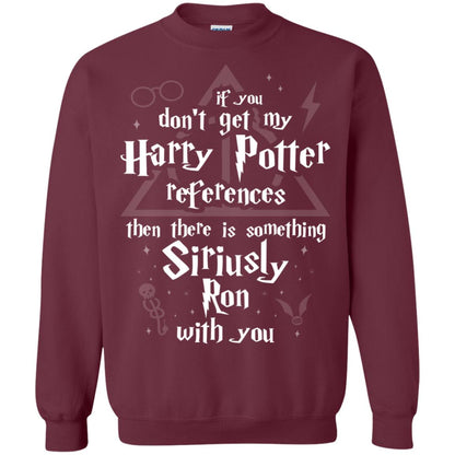 If You Don_t Get My Harry Potter References Then There Is Something Siriusly Ron With You Harry Potter Fan T-shirt Maroon