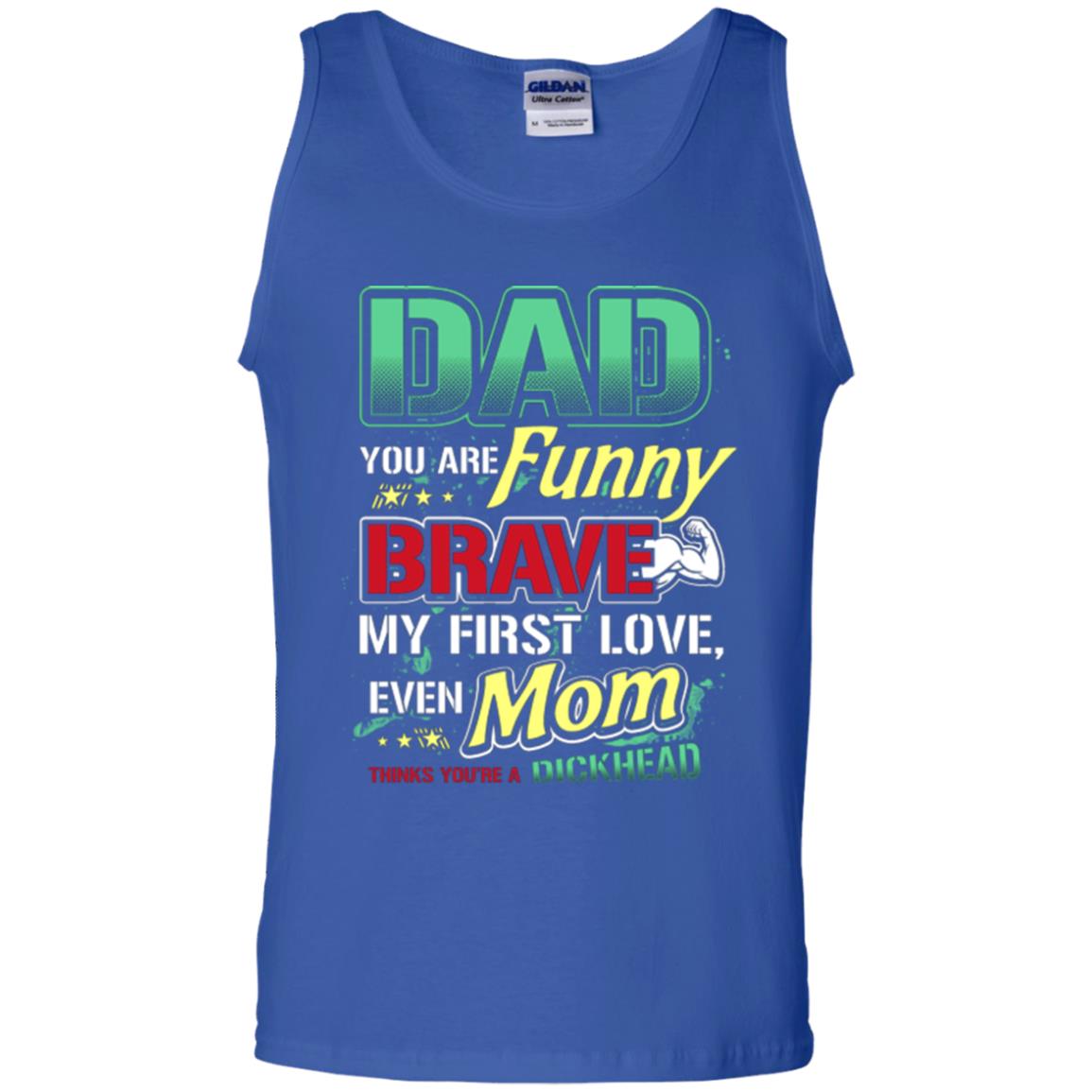 Dad You Are Funny Brave My First Love, Even Mom Thinks You're A Dickhead Royal