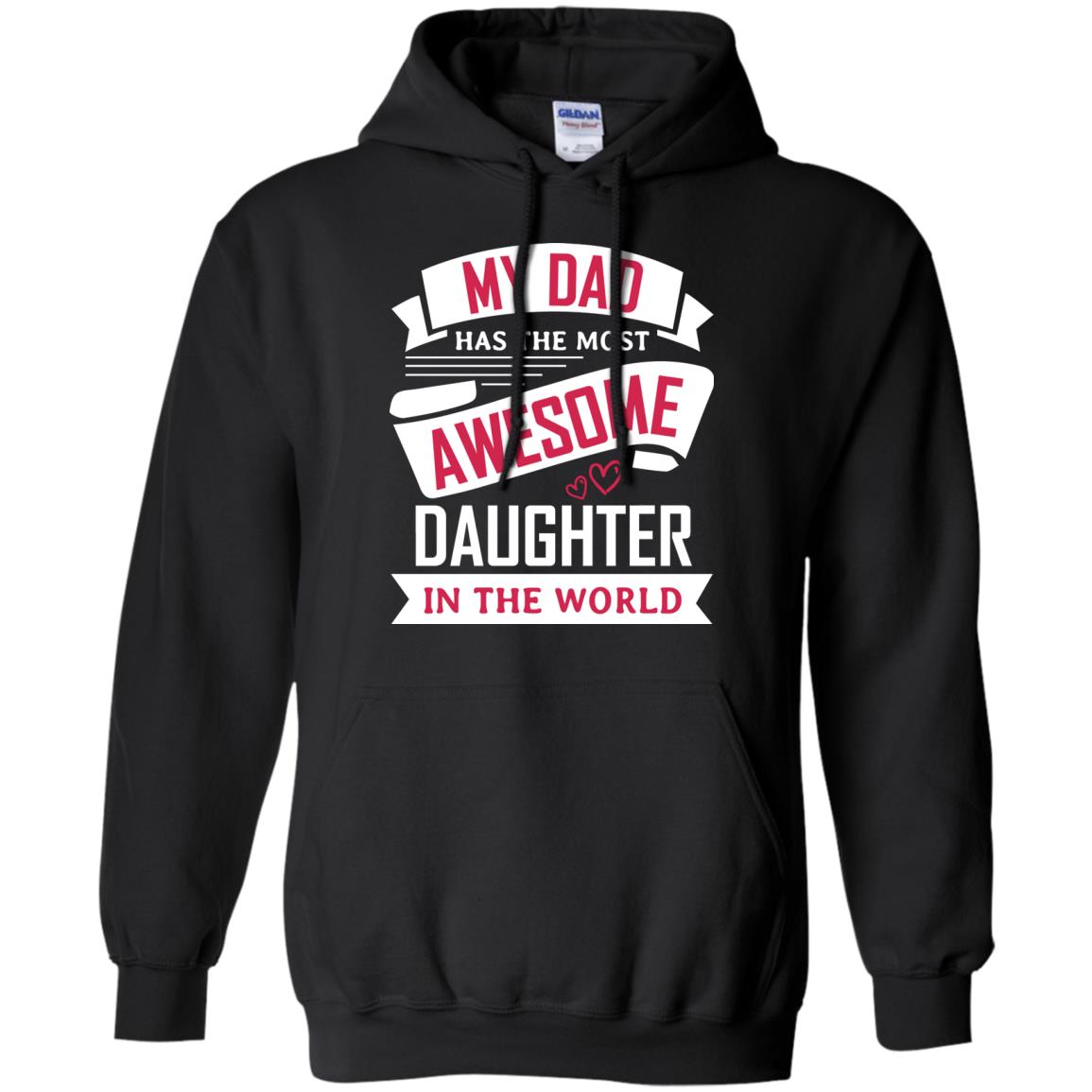 My Dad Has The Most Awesome Daughter In The World Family ShirtG185 Gildan Pullover Hoodie 8 oz.
