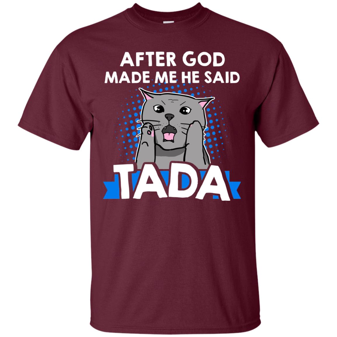 After God Made Me He Said Tada Cat Lover T-shirt Maroon