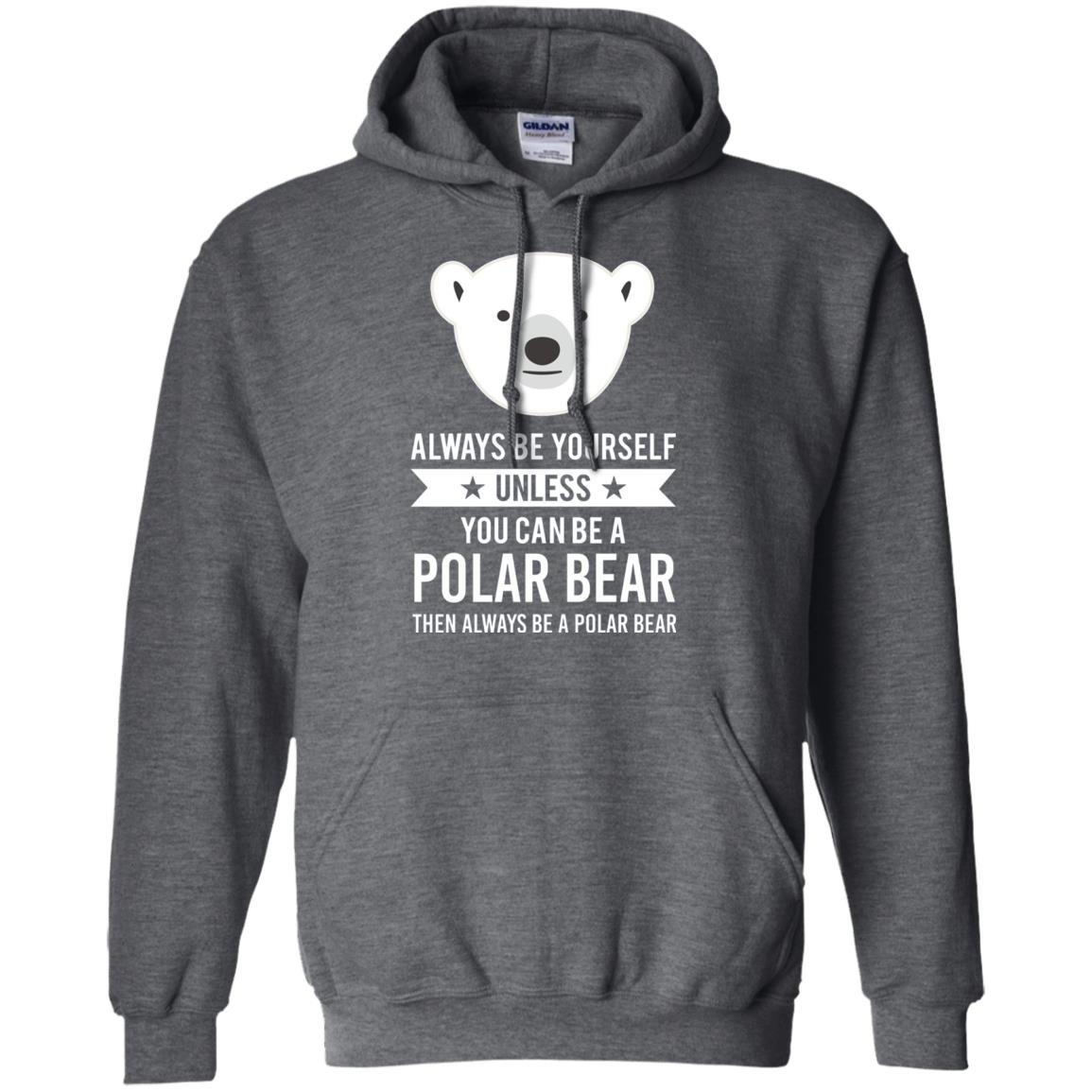 Always Be Yourself Unless You Can Be A Polar Bear T-shirt Dark Heather
