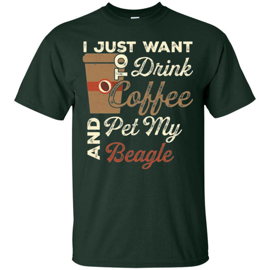Coffee Lovers T-shirt I Just Want To Drink Coffee And Pet My Beagle Forest