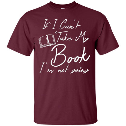 Bookworm T-shirt If I Can't Take My Book I'm Not Going Maroon