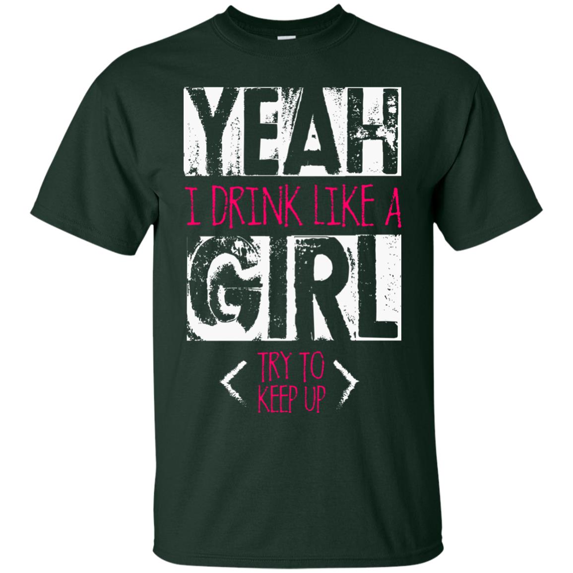 Yeah I Drink Like A Girl Try To Keep Up Drinking Gift Shirt For Girls Forest