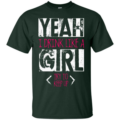 Yeah I Drink Like A Girl Try To Keep Up Drinking Gift Shirt For Girls Forest