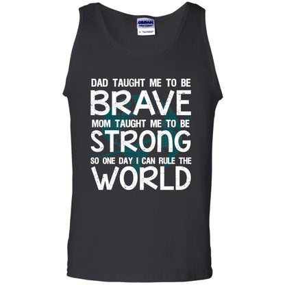 Dad Taught Me To Be Brave Mom Taught Me To Be Strong Parents Pride Shirt Black