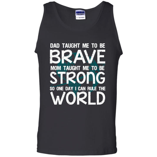 Dad Taught Me To Be Brave Mom Taught Me To Be Strong Parents Pride Shirt Black