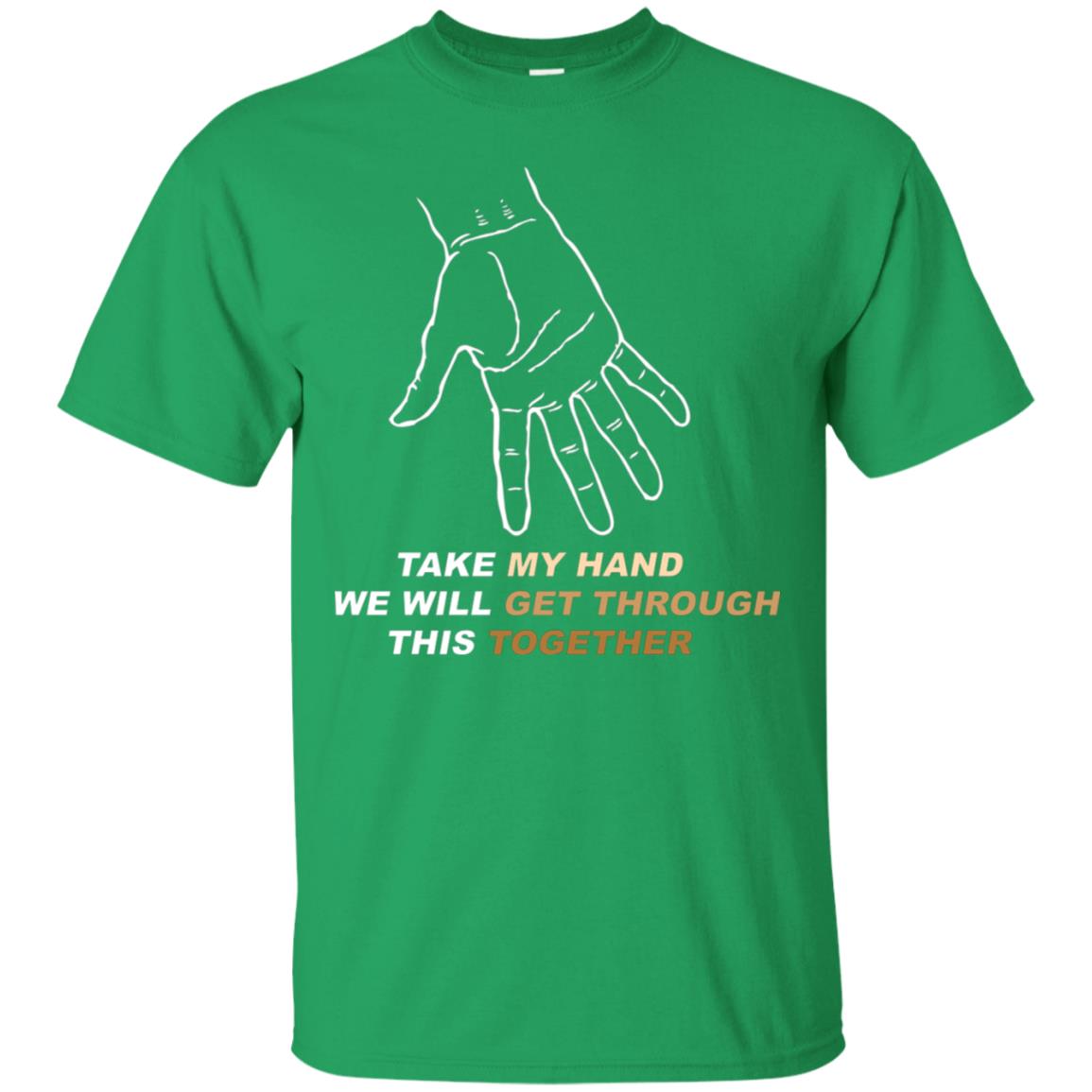 Take My Hand We Will Get Though This Together Best Quote Shirt Irish Green
