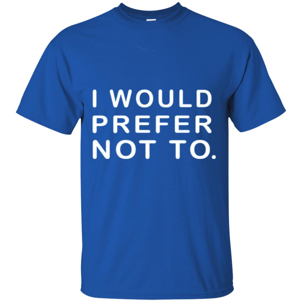 I Would Prefer Not To Funny Sayings T-shirt Royal