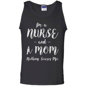 Im A Nurse And A Mom Nothings Scares Me Funny Nursing Shirt