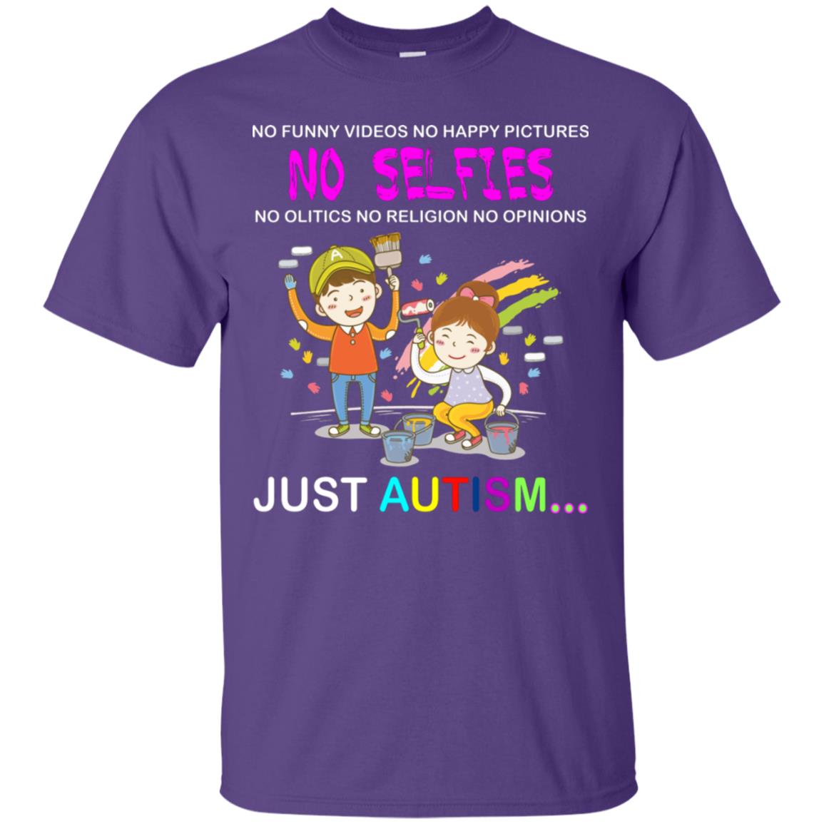 No Funny Video No Happy Pictures No Olitics No Religion No Opinions Just Autism Shirt Purple