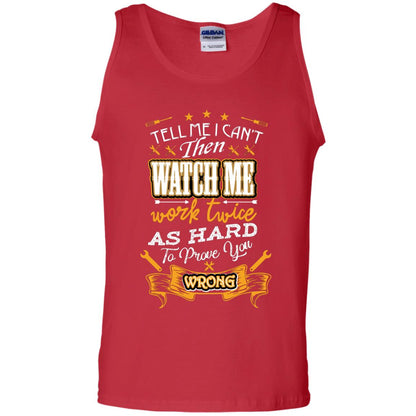 Tell Me I Can't Then Watch Me Work Twice As Hard To Prove You Wrong Auto Mechanic Shirt Red