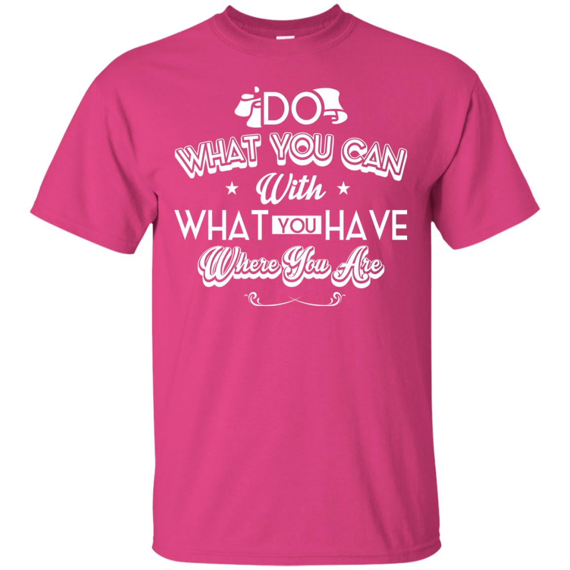 Do What You Can With What You Have Where You Are T-shirt Heliconia