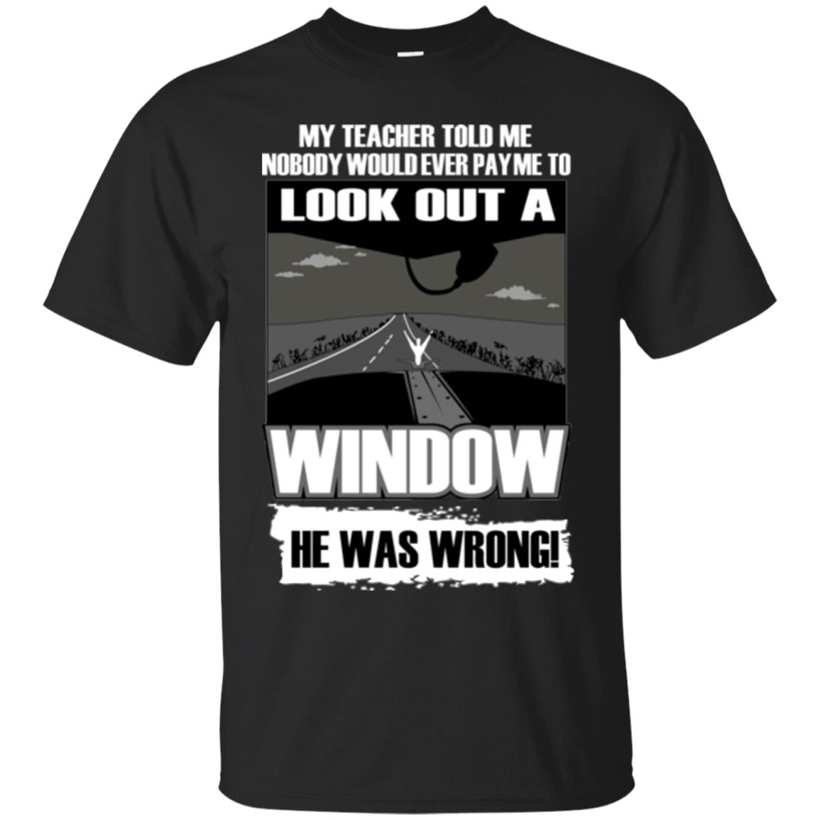 My Teacher Told Me Nobody Would Ever Pay To Look Out A Window He Was Wrong Black