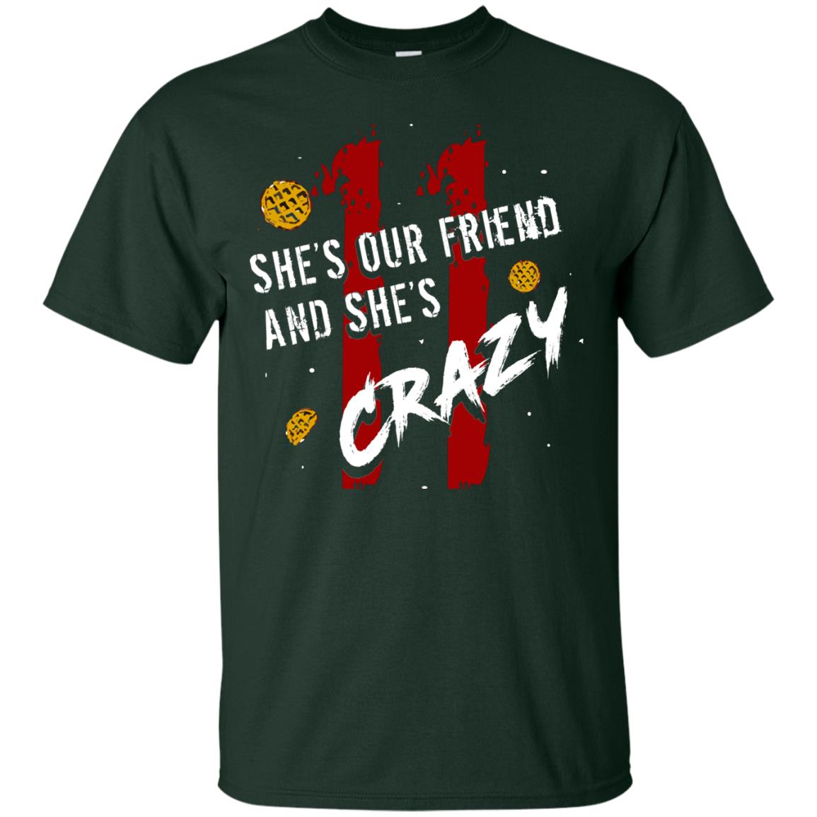 Friend T-shirt She's Our Friend And She's Crazy Forest