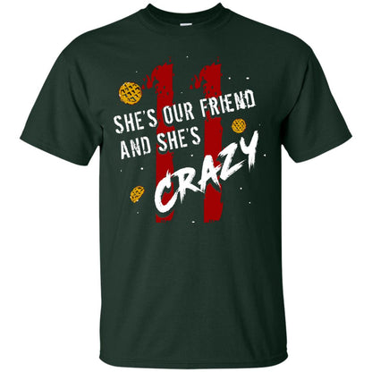 Friend T-shirt She's Our Friend And She's Crazy Forest