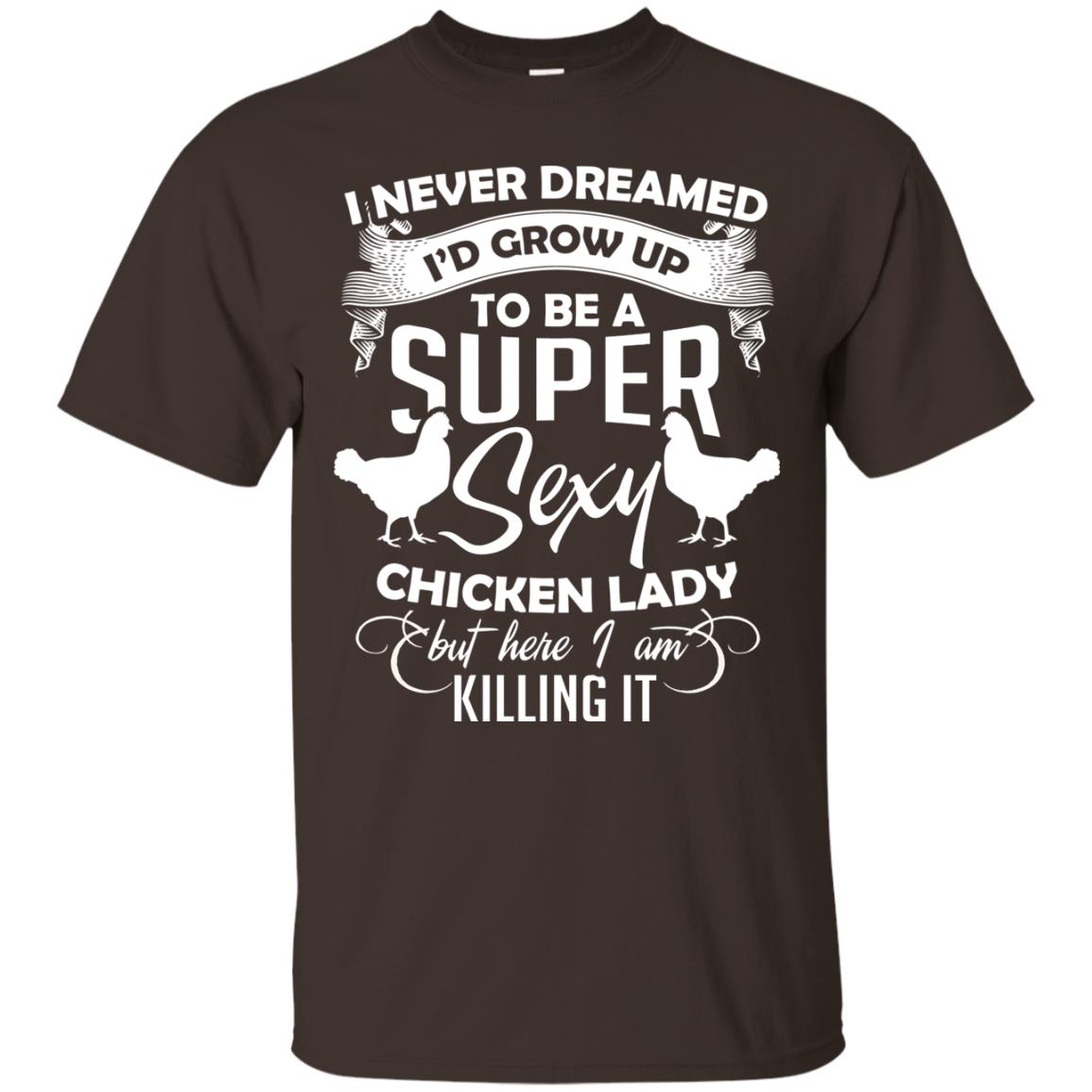I Never Dreamed I Grow Up To Be A Super Sexy Chicken Lady Gift Shirt For Girls Dark Chocolate