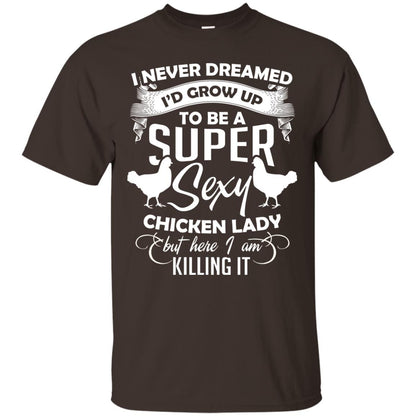I Never Dreamed I Grow Up To Be A Super Sexy Chicken Lady Gift Shirt For Girls Dark Chocolate
