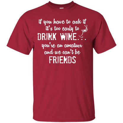 If You Have To Ask If It_s Too Early Yo Drink Wine Shirt Cardinal