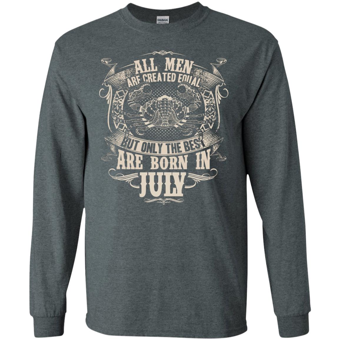 All Men Are Created Equal, But Only The Best Are Born In July T-shirt Dark Heather