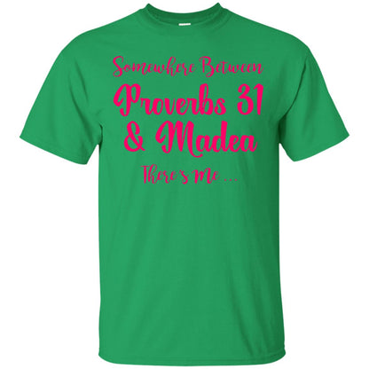 Somewhere Between Proverbs 31 And Madea There_s Me T-shirt Irish Green