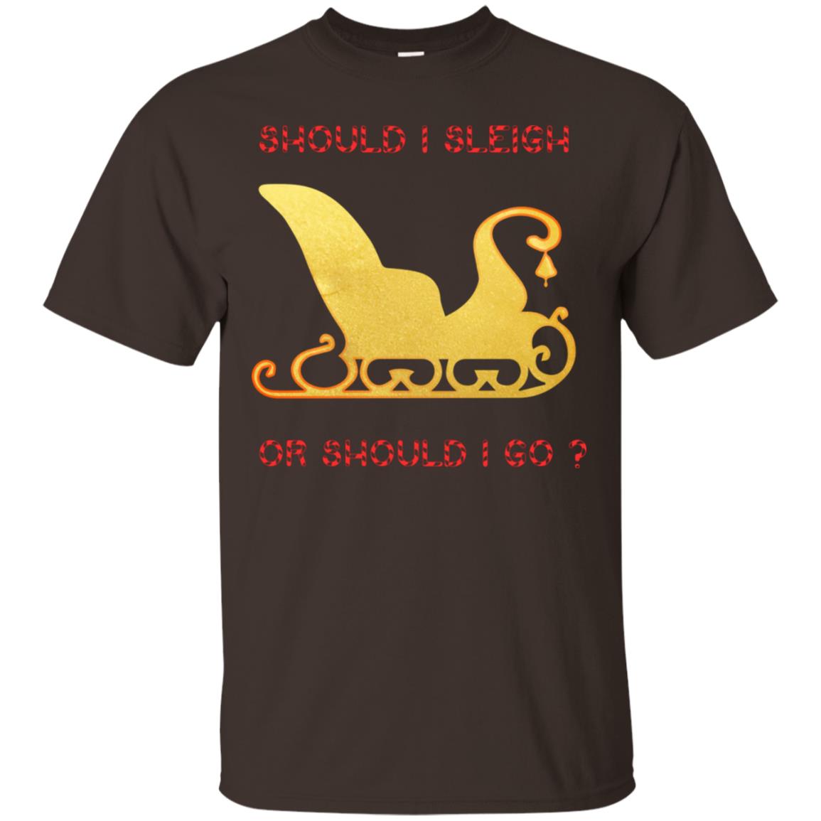 Should I Sleigh Or Should I Go Santa Quote Gift Shirt Dark Chocolate
