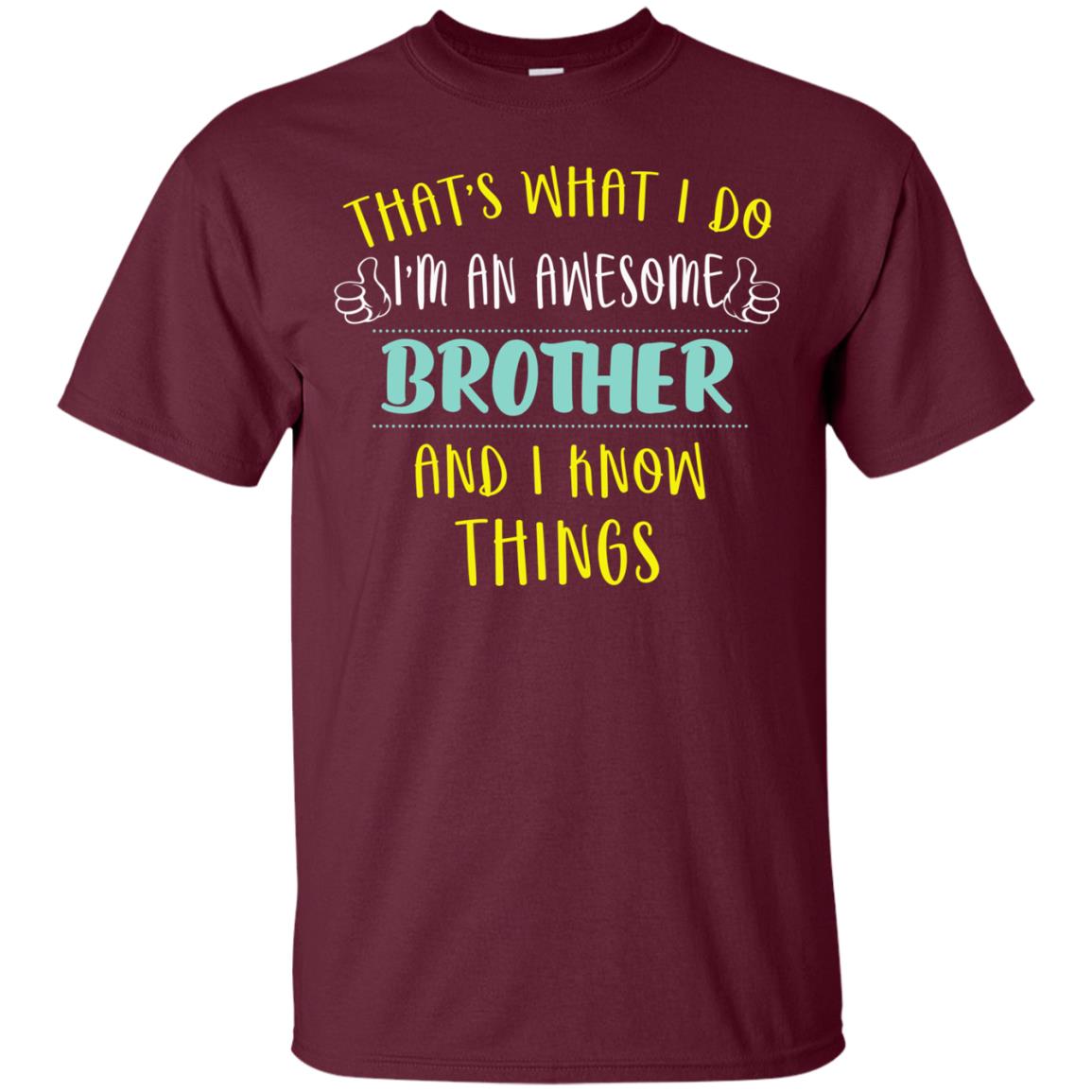 That's What I Do I'm An Awesome Brother And I Know Things Brother Shirt Maroon