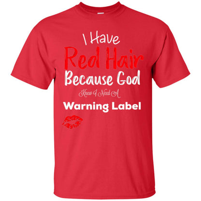 Red Hair T-shirt Because God Knew I Need A Warning Label Red