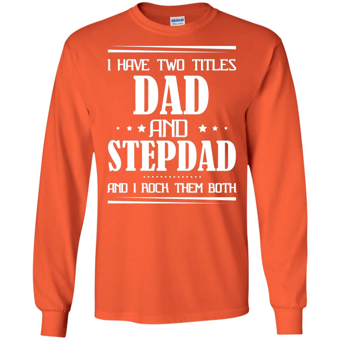 I Have Two Titles Dad And Step Dad And I Rock Them Both Shirt Orange