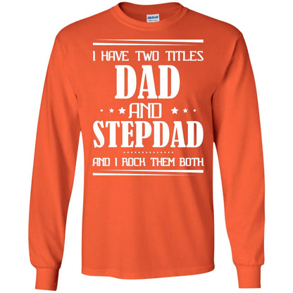 I Have Two Titles Dad And Step Dad And I Rock Them Both Shirt Orange
