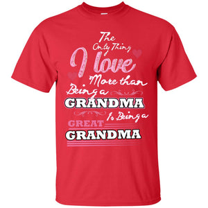 I Only Thing I Love More Than Being A Grandma Is Being A Great GrandmaG200 Gildan Ultra Cotton T-Shirt
