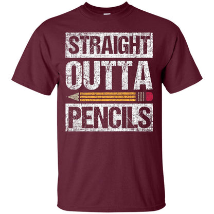 Straight Out Of Pencils Teacher Shirt Maroon