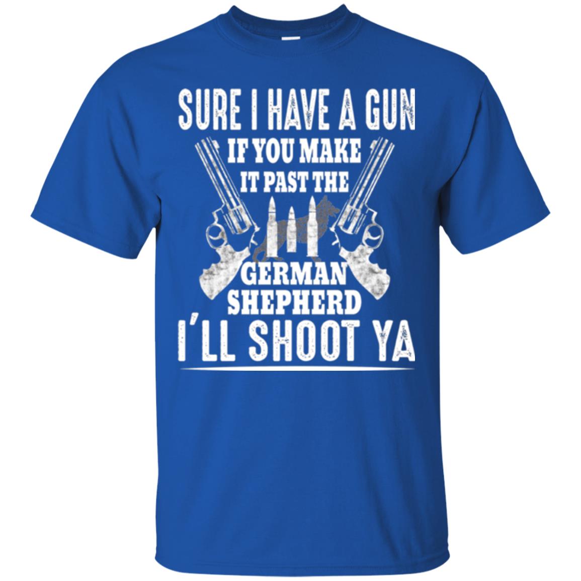I Have A Gun If You Make It Past The German Shepherd T-shirt I_ll Shoot Ya Royal