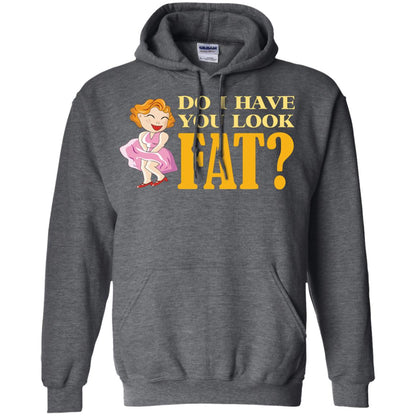 Do I Have You Look Fat Shirt Dark Heather