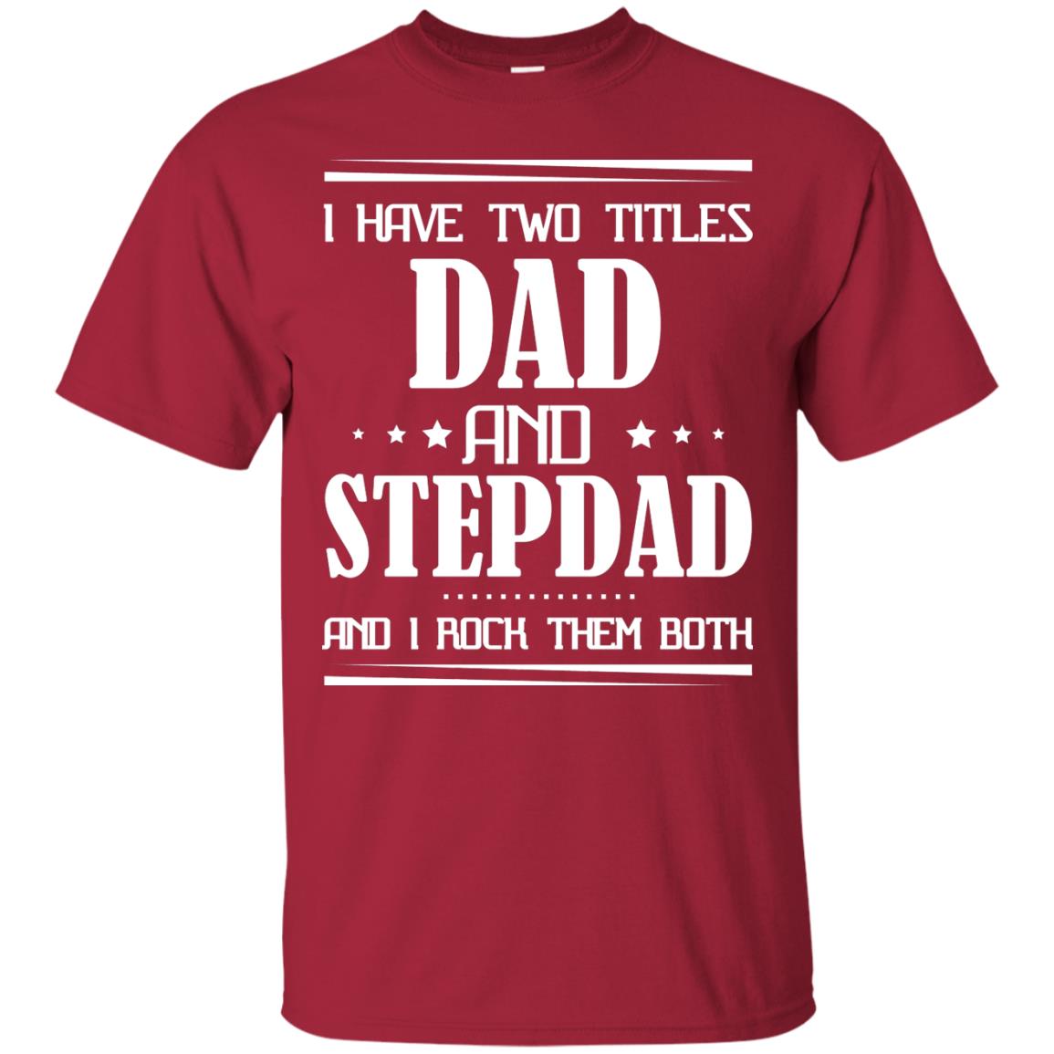 I Have Two Titles Dad And Step Dad And I Rock Them Both Shirt Cardinal