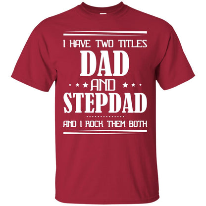 I Have Two Titles Dad And Step Dad And I Rock Them Both Shirt Cardinal