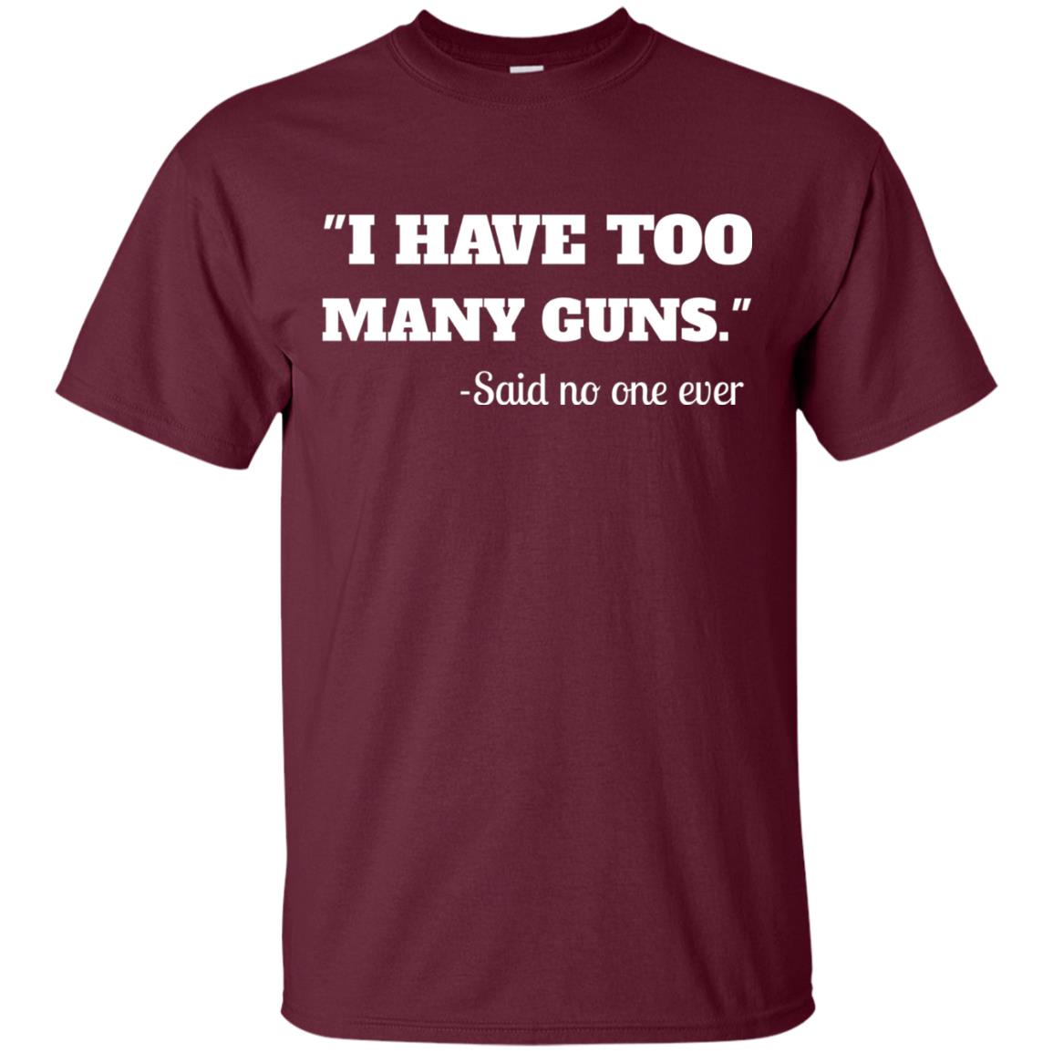 I Have To Many Guns Funny Gun Lover Range T-shirt Maroon
