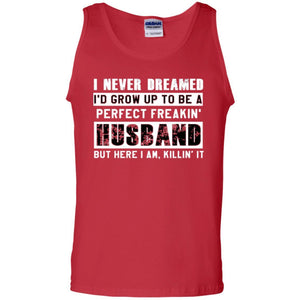 Husband T-shirt I Never Dreamed I_d Grow Up To Be A Perfect Freakin_ Husband