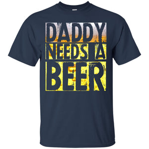 Daddy Needs A Beer Shirt For Dad Loves BeerG200 Gildan Ultra Cotton T-Shirt